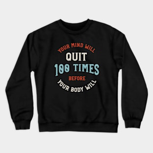 Your Mind Will Quit 100 Times Before Your Body Will Crewneck Sweatshirt